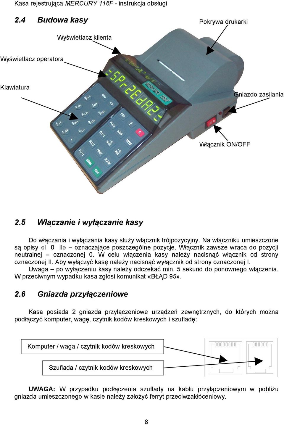 Włącznik zawsze wraca do pozycji neutralnej oznaczonej. W celu włączenia kasy należy nacisnąć włącznik od strony oznaczonej II. Aby wyłączyć kasę należy nacisnąć wyłącznik od strony oznaczonej I.