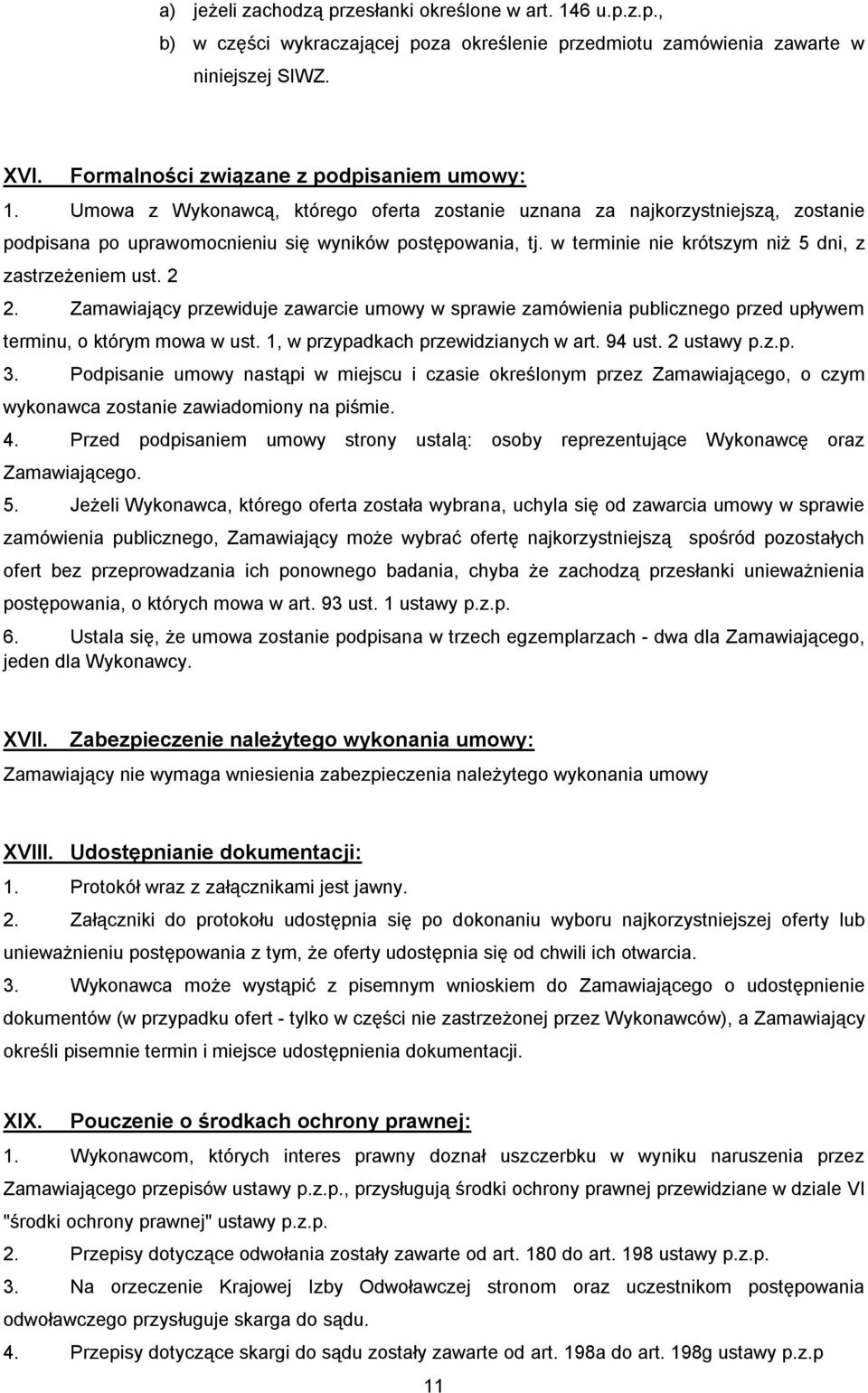 w terminie nie krótszym niż 5 dni, z zastrzeżeniem ust. 2 2. Zamawiający przewiduje zawarcie umowy w sprawie zamówienia publicznego przed upływem terminu, o którym mowa w ust.