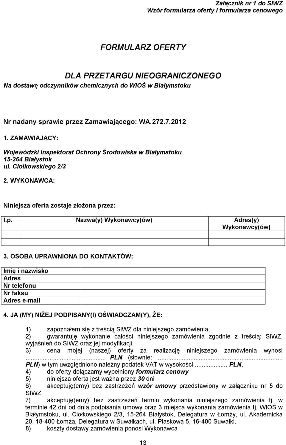 OSOBA UPRAWNIONA DO KONTAKTÓW: Imię i nazwisko Adres Nr telefonu Nr faksu Adres e-mail 4.