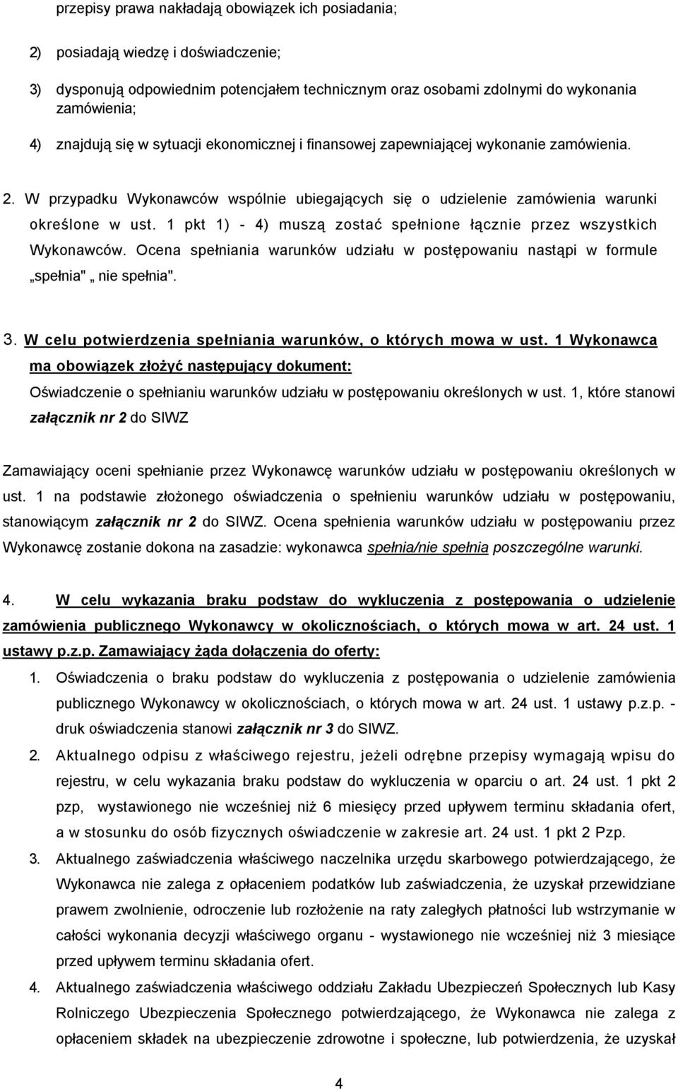 1 pkt 1) - 4) muszą zostać spełnione łącznie przez wszystkich Wykonawców. Ocena spełniania warunków udziału w postępowaniu nastąpi w formule spełnia" nie spełnia". 3.