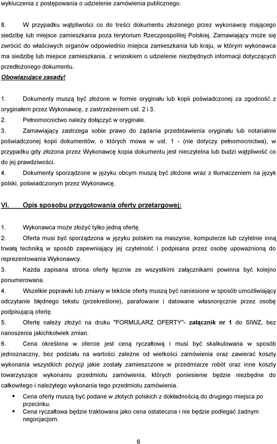 właściwych organów odpowiednio miejsca zamieszkania lub kraju, w którym wykonawca ma siedzibę lub miejsce zamieszkania, z wnioskiem o udzielenie niezbędnych informacji dotyczących przedłożonego