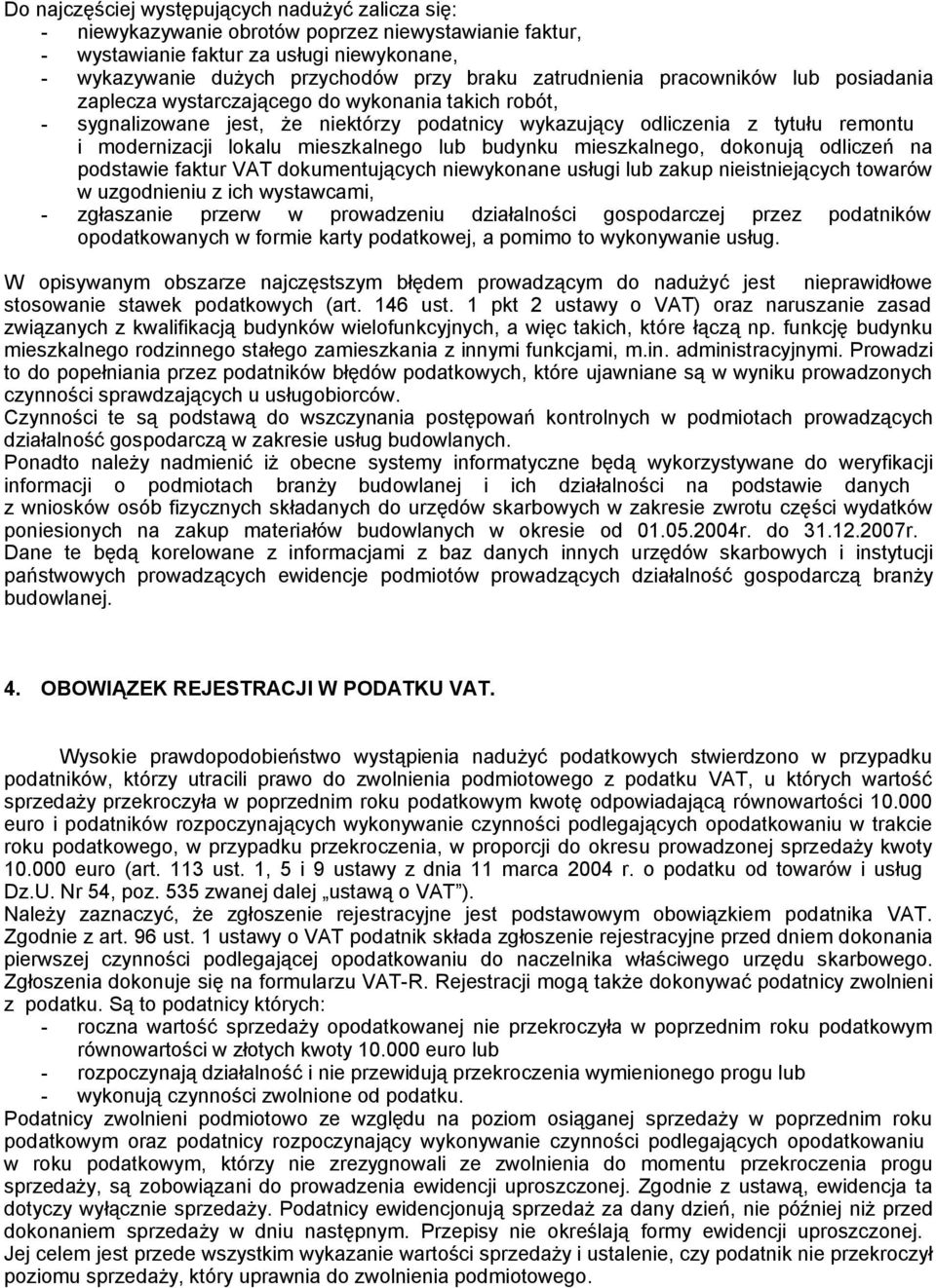 mieszkalnego lub budynku mieszkalnego, dokonują odliczeń na podstawie faktur VAT dokumentujących niewykonane usługi lub zakup nieistniejących towarów w uzgodnieniu z ich wystawcami, - zgłaszanie