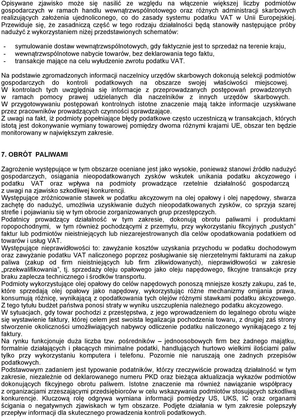 Przewiduje się, że zasadniczą część w tego rodzaju działalności będą stanowiły następujące próby nadużyć z wykorzystaniem niżej przedstawionych schematów: - symulowanie dostaw wewnątrzwspólnotowych,