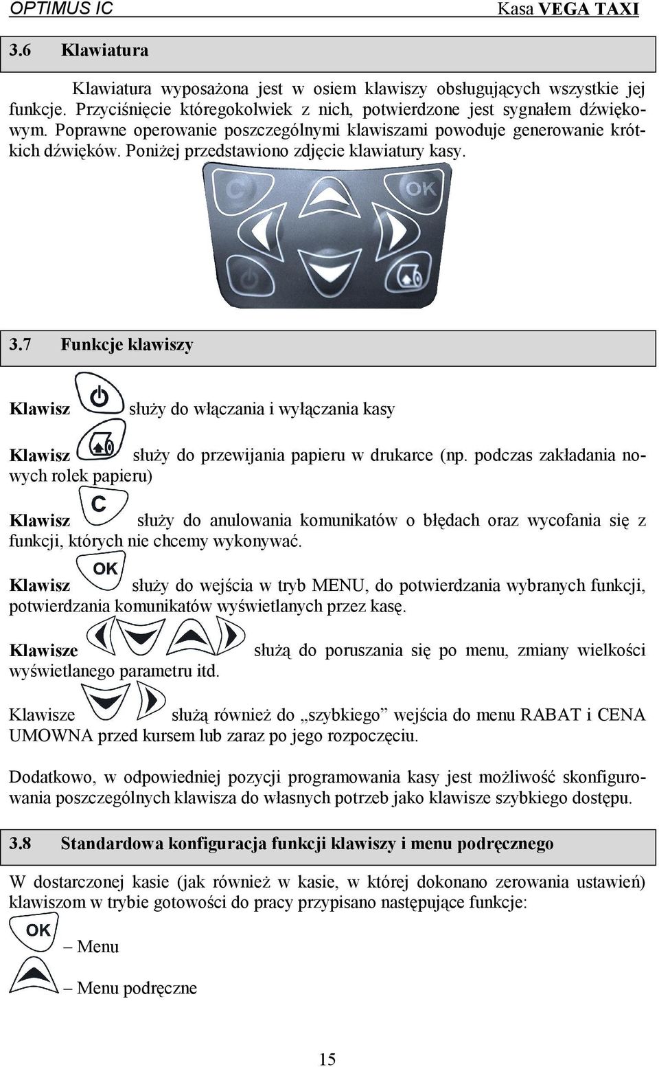 7 Funkcje klawiszy Klawisz służy do włączania i wyłączania kasy Klawisz służy do przewijania papieru w drukarce (np.