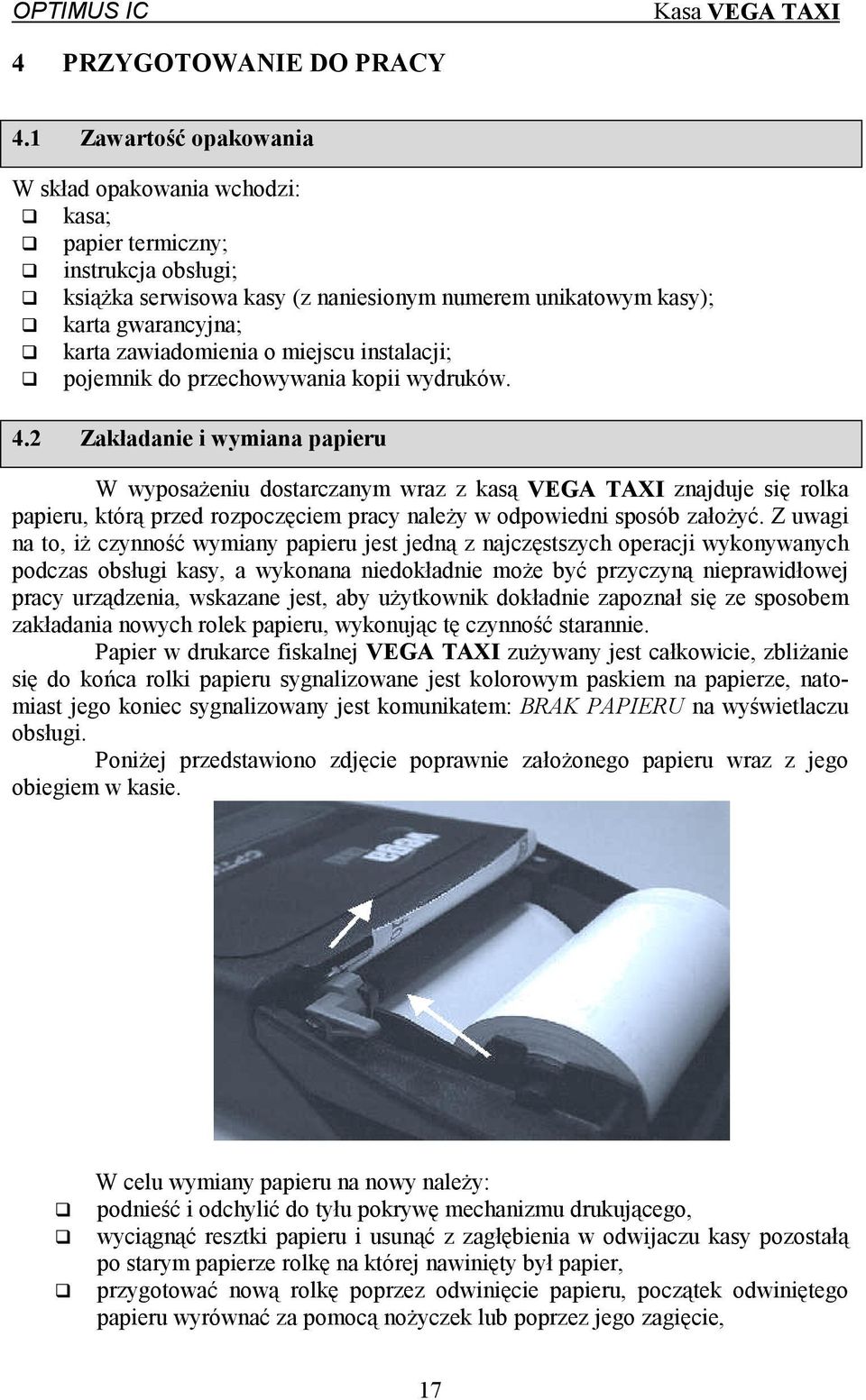 2 Zakładanie i wymiana papieru W wyposażeniu dostarczanym wraz z kasą VEGA TAXI znajduje się rolka papieru, którą przed rozpoczęciem pracy należy w odpowiedni sposób założyć.