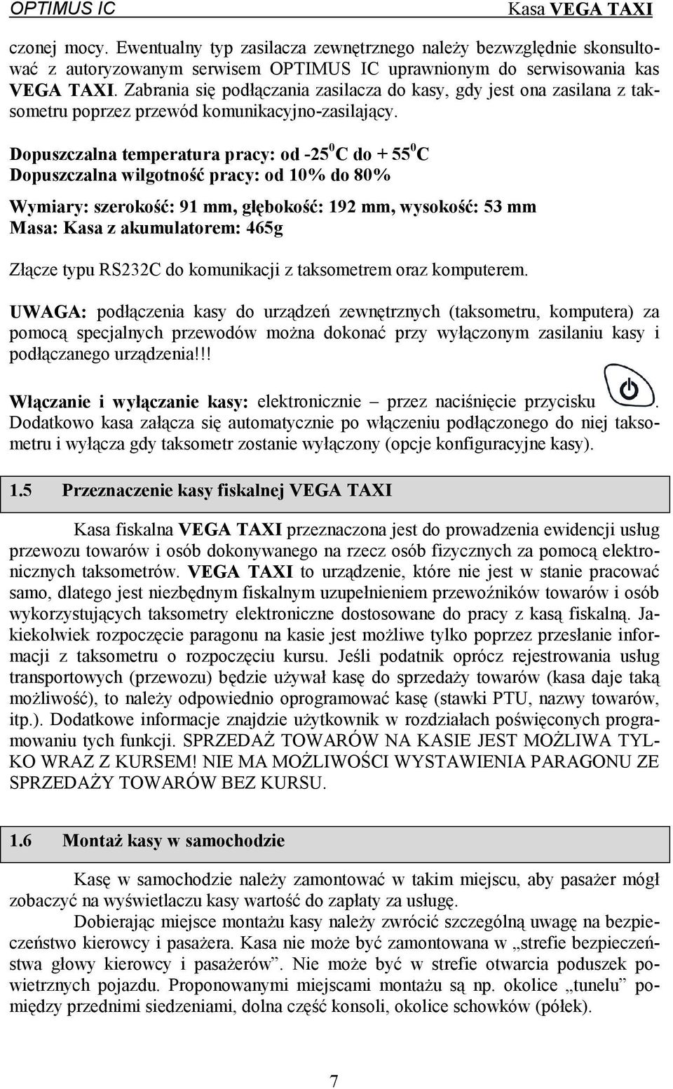 Dopuszczalna temperatura pracy: od -25 0 C do + 55 0 C Dopuszczalna wilgotność pracy: od 10% do 80% Wymiary: szerokość: 91 mm, głębokość: 192 mm, wysokość: 53 mm Masa: Kasa z akumulatorem: 465g