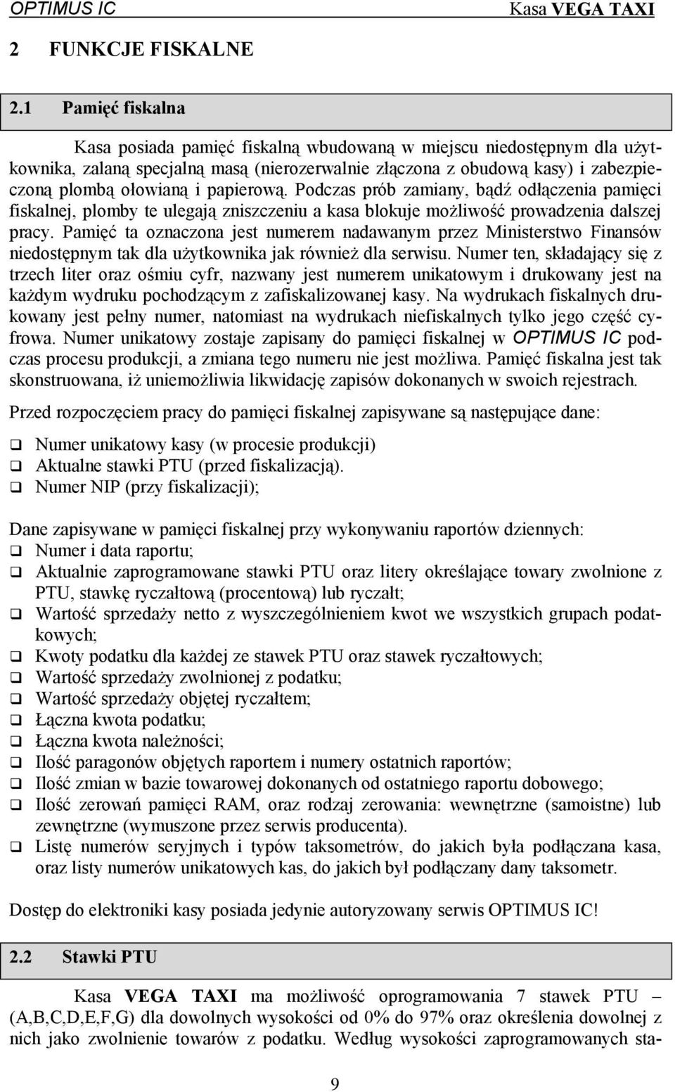 papierową. Podczas prób zamiany, bądź odłączenia pamięci fiskalnej, plomby te ulegają zniszczeniu a kasa blokuje możliwość prowadzenia dalszej pracy.