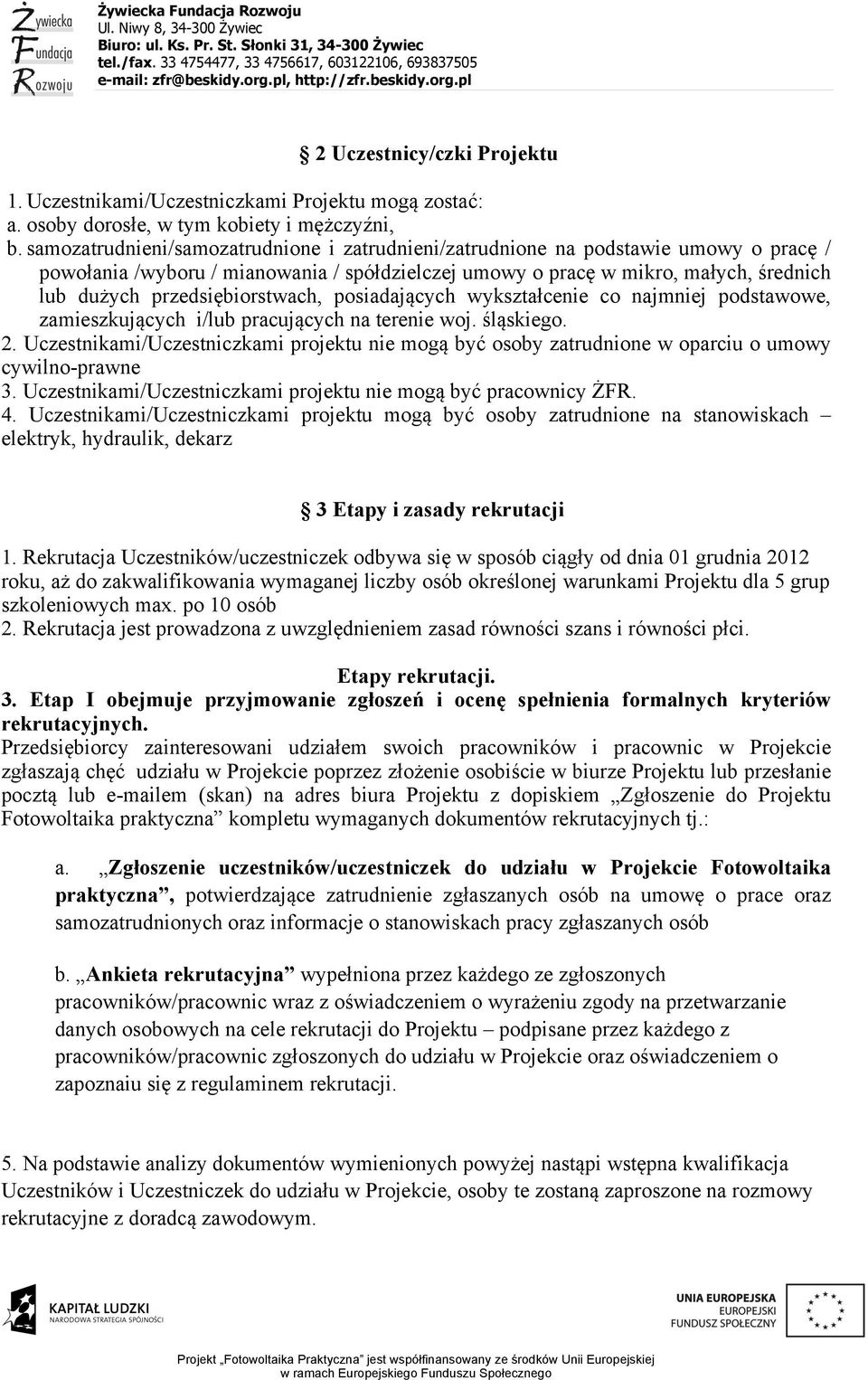 przedsiębiorstwach, posiadających wykształcenie co najmniej podstawowe, zamieszkujących i/lub pracujących na terenie woj. śląskiego. 2.