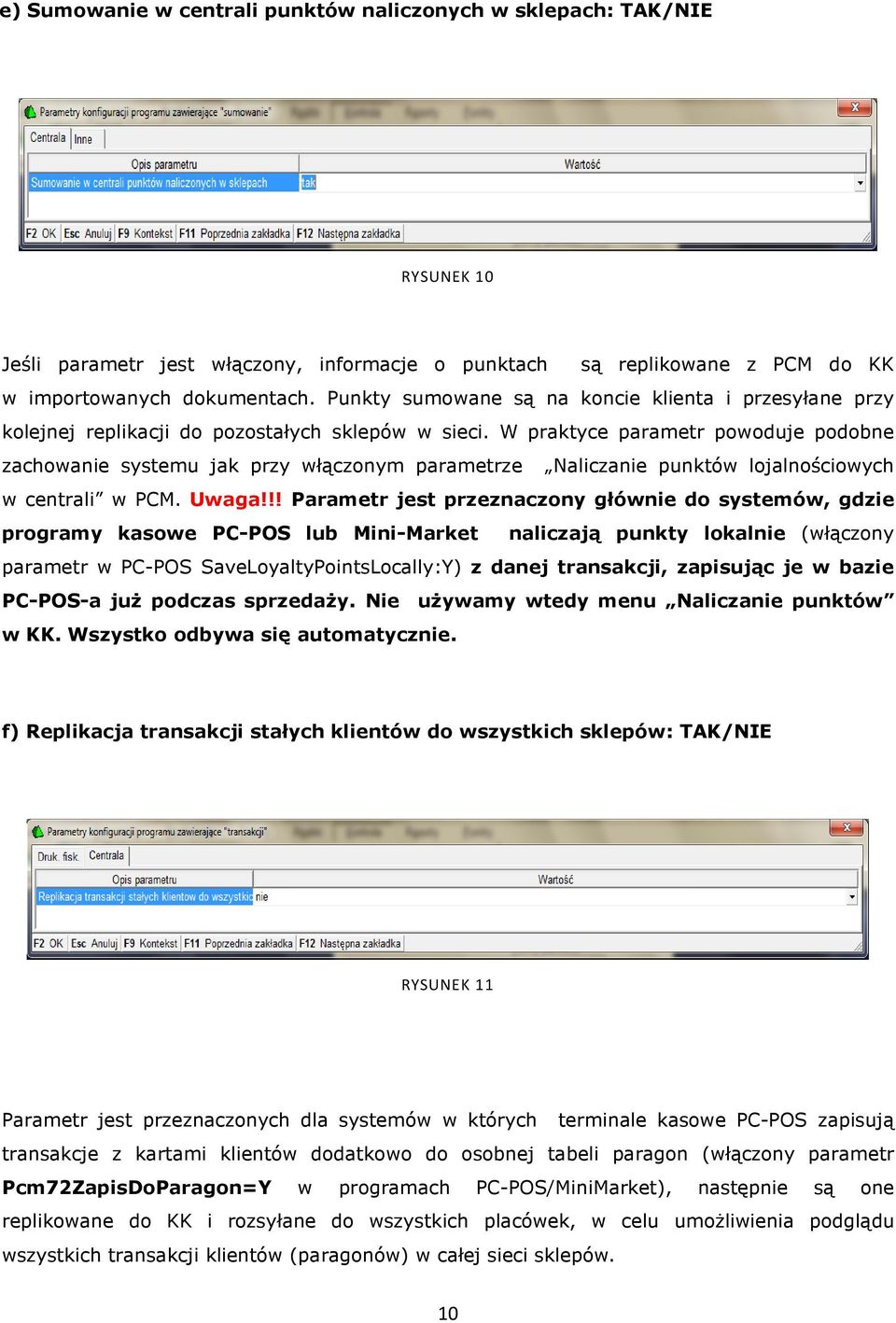 W praktyce parametr powoduje podobne zachowanie systemu jak przy włączonym parametrze Naliczanie punktów lojalnościowych w centrali w PCM. Uwaga!