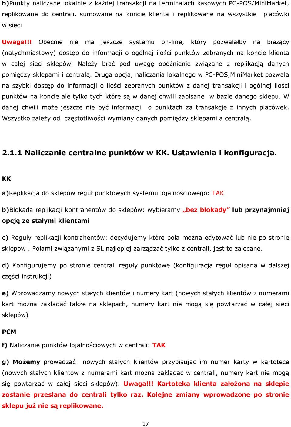 Należy brać pod uwagę opóźnienie związane z replikacją danych pomiędzy sklepami i centralą.