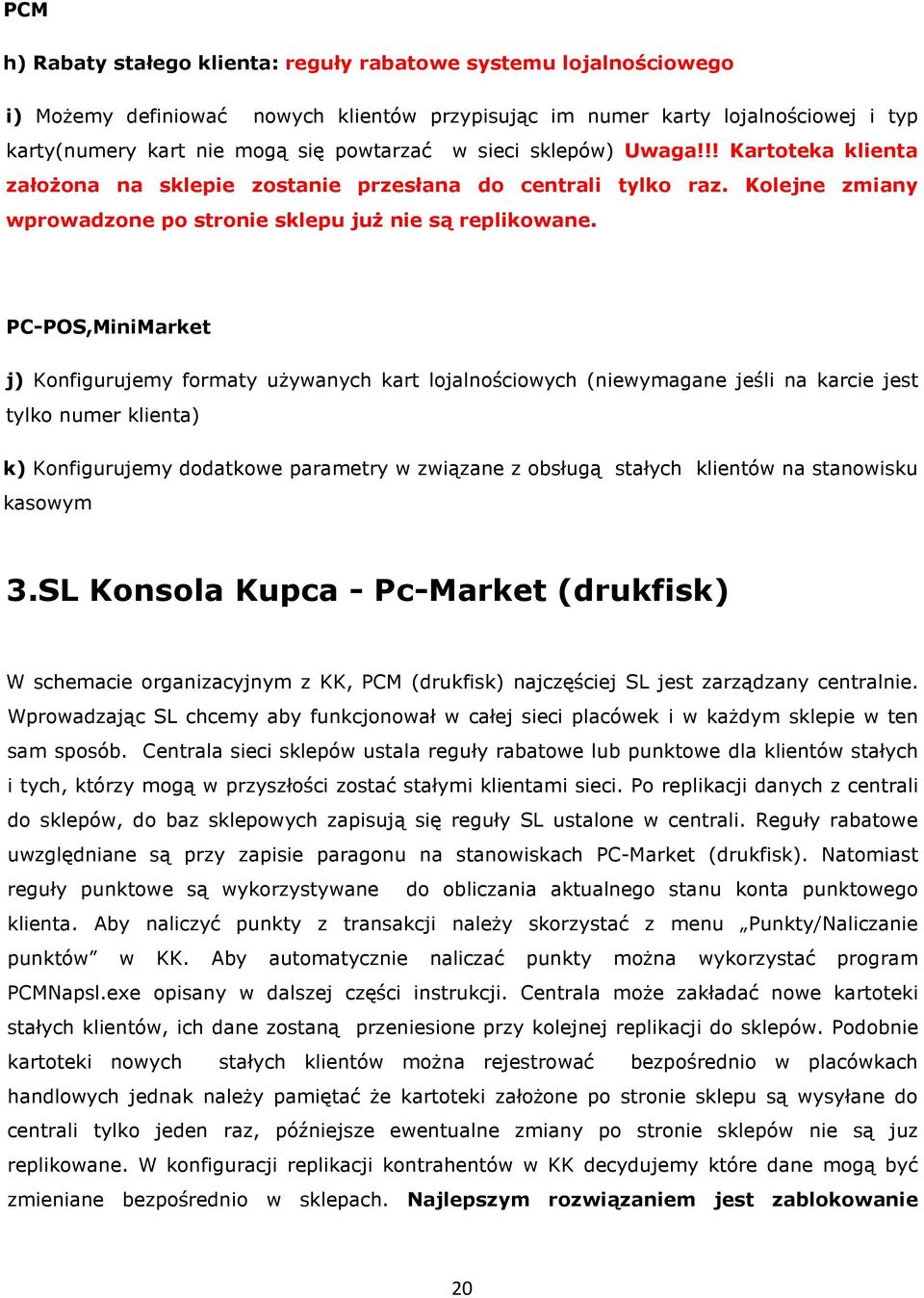 PC-POS,MiniMarket j) Konfigurujemy formaty używanych kart lojalnościowych (niewymagane jeśli na karcie jest tylko numer klienta) k) Konfigurujemy dodatkowe parametry w związane z obsługą stałych