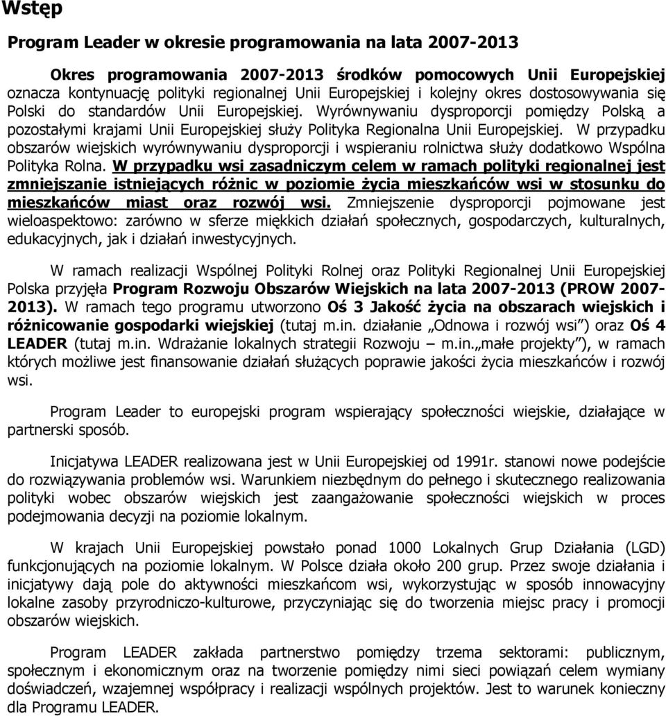 W przypadku obszarów wiejskich wyrównywaniu dysproporcji i wspieraniu rolnictwa słuŝy dodatkowo Wspólna Polityka Rolna.