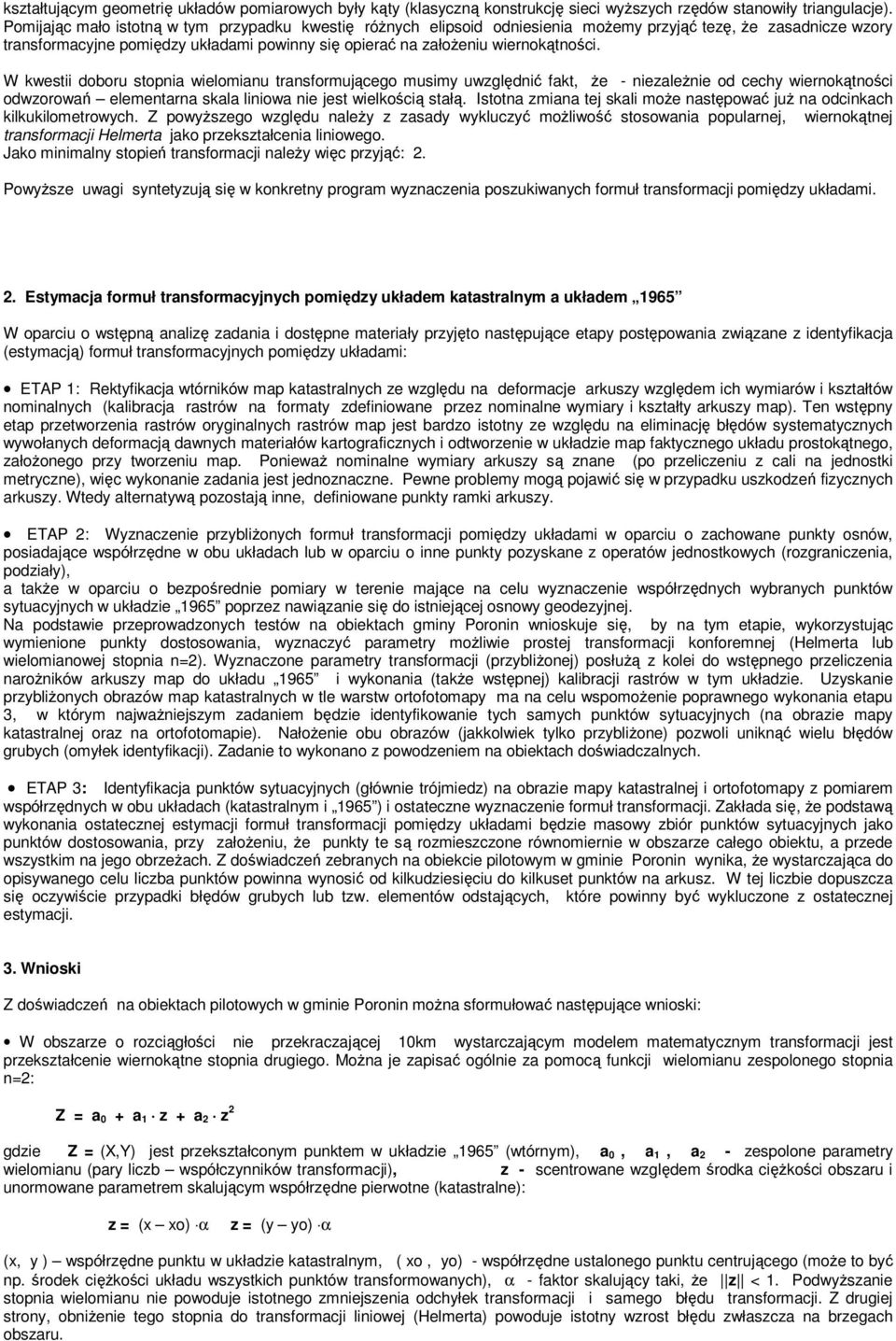 W kwestii doboru stopnia wielomianu transformującego musimy uwzględnić fakt, Ŝe - niezaleŝnie od cechy wiernokątności odwzorowań elementarna skala liniowa nie jest wielkością stałą.