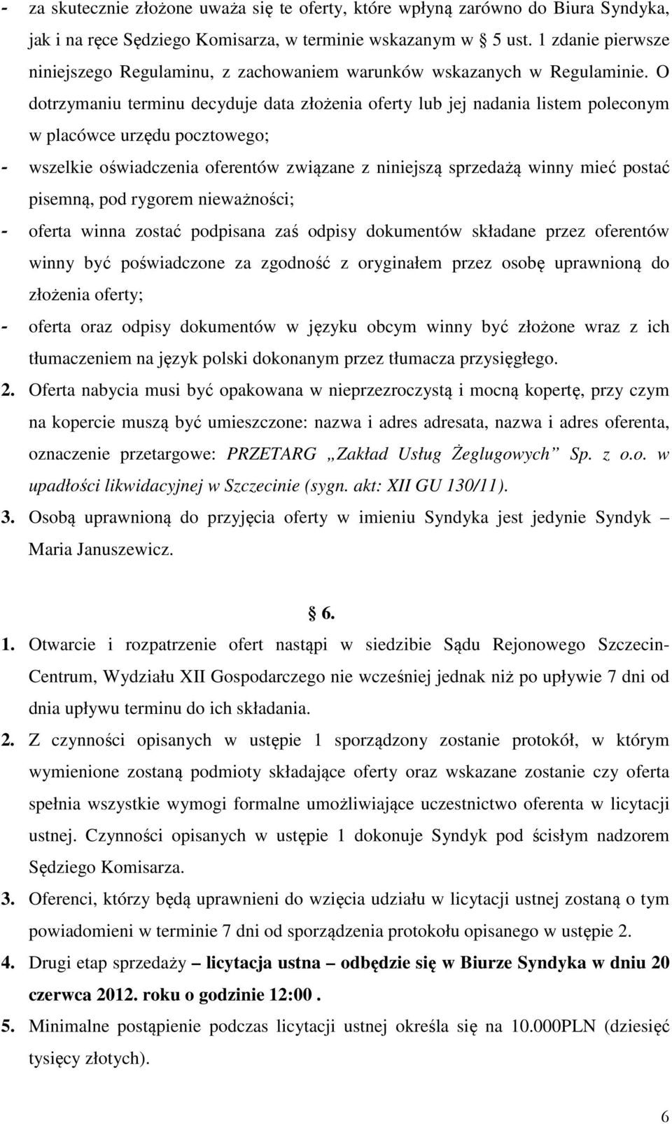 O dotrzymaniu terminu decyduje data złożenia oferty lub jej nadania listem poleconym w placówce urzędu pocztowego; - wszelkie oświadczenia oferentów związane z niniejszą sprzedażą winny mieć postać