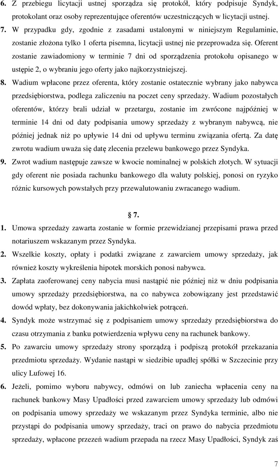 Oferent zostanie zawiadomiony w terminie 7 dni od sporządzenia protokołu opisanego w ustępie 2, o wybraniu jego oferty jako najkorzystniejszej. 8.