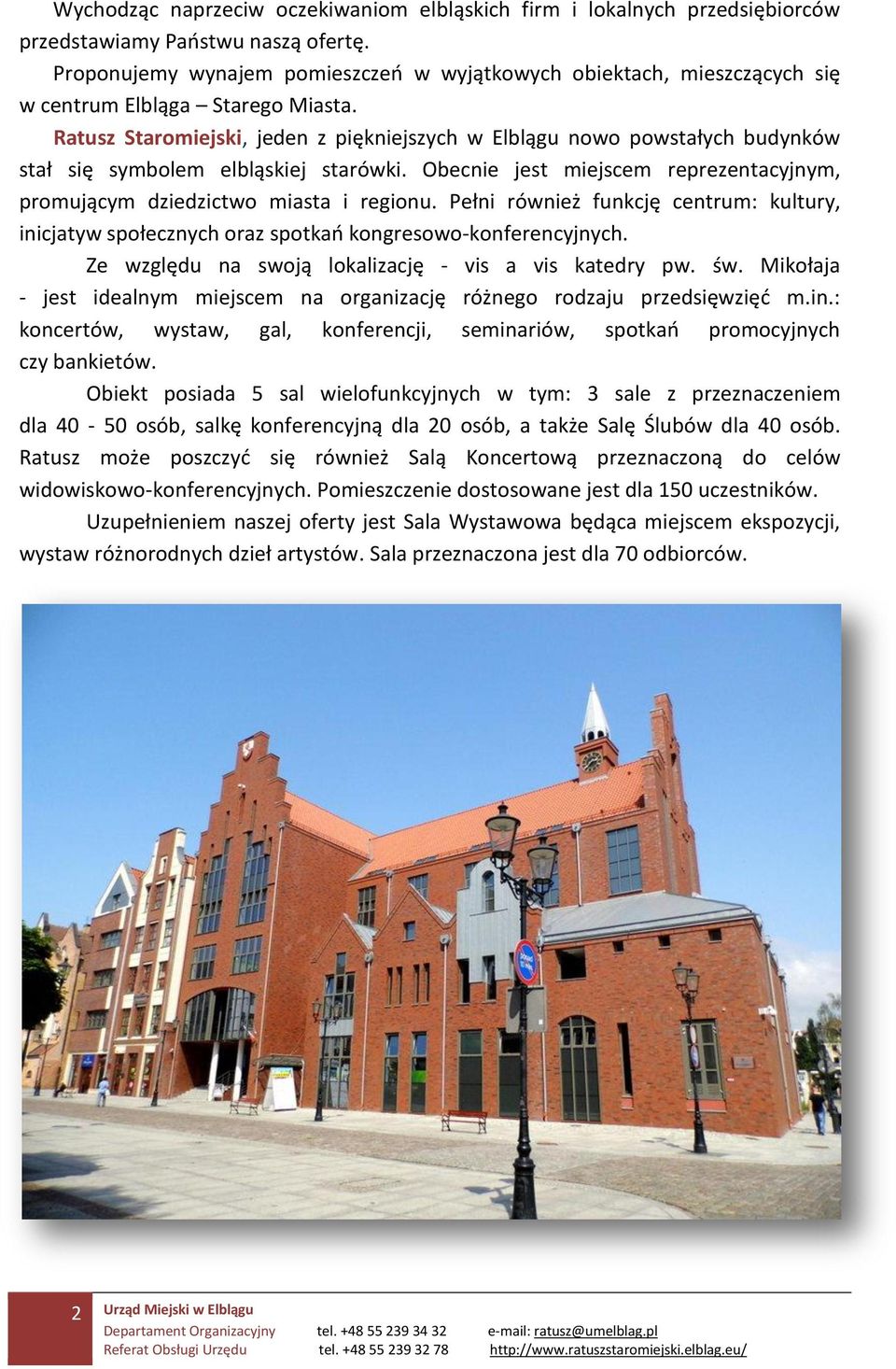 Ratusz Staromiejski, jeden z piękniejszych w Elblągu nowo powstałych budynków stał się symbolem elbląskiej starówki. Obecnie jest miejscem reprezentacyjnym, promującym dziedzictwo miasta i regionu.