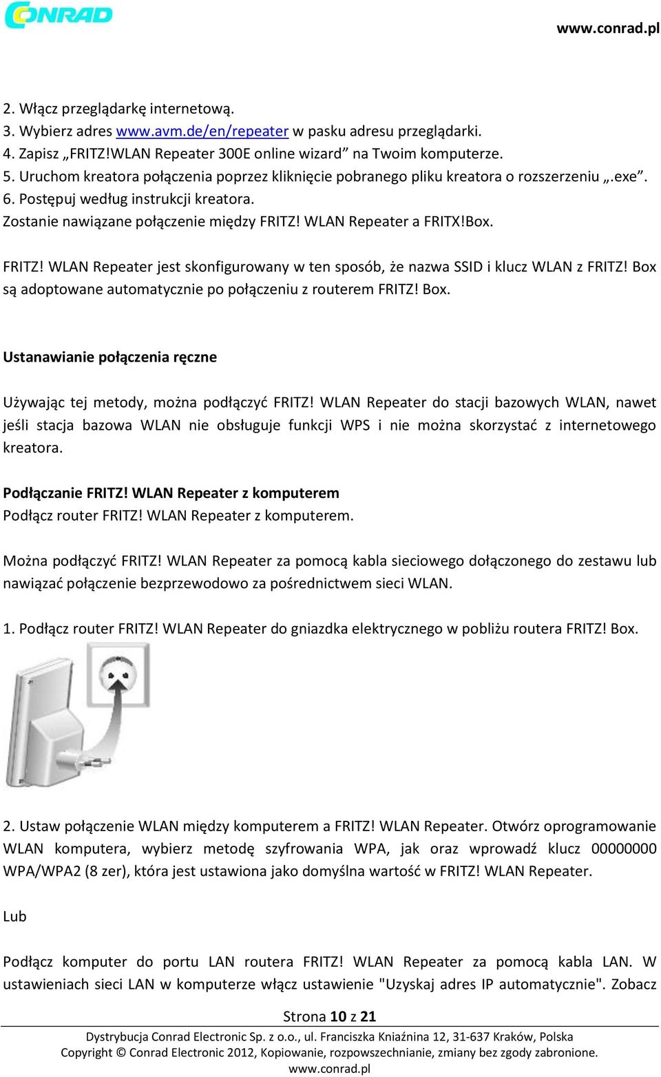 Box. FRITZ! WLAN Repeater jest skonfigurowany w ten sposób, że nazwa SSID i klucz WLAN z FRITZ! Box są adoptowane automatycznie po połączeniu z routerem FRITZ! Box. Ustanawianie połączenia ręczne Używając tej metody, można podłączyć FRITZ!