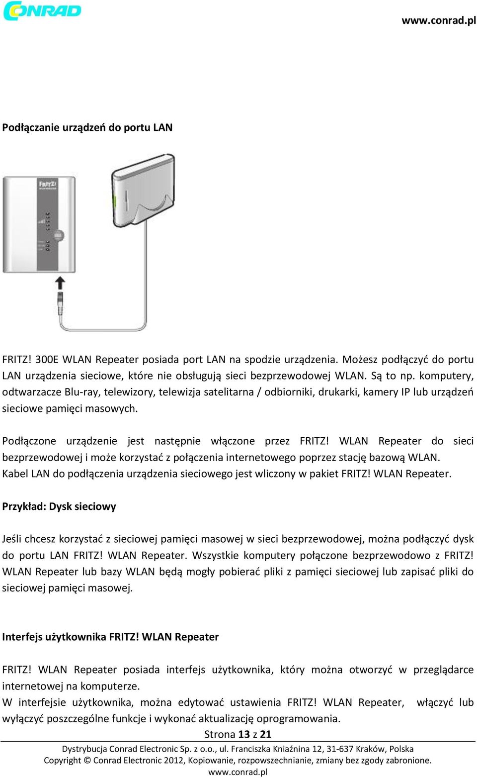 Podłączone urządzenie jest następnie włączone przez FRITZ! WLAN Repeater do sieci bezprzewodowej i może korzystać z połączenia internetowego poprzez stację bazową WLAN.