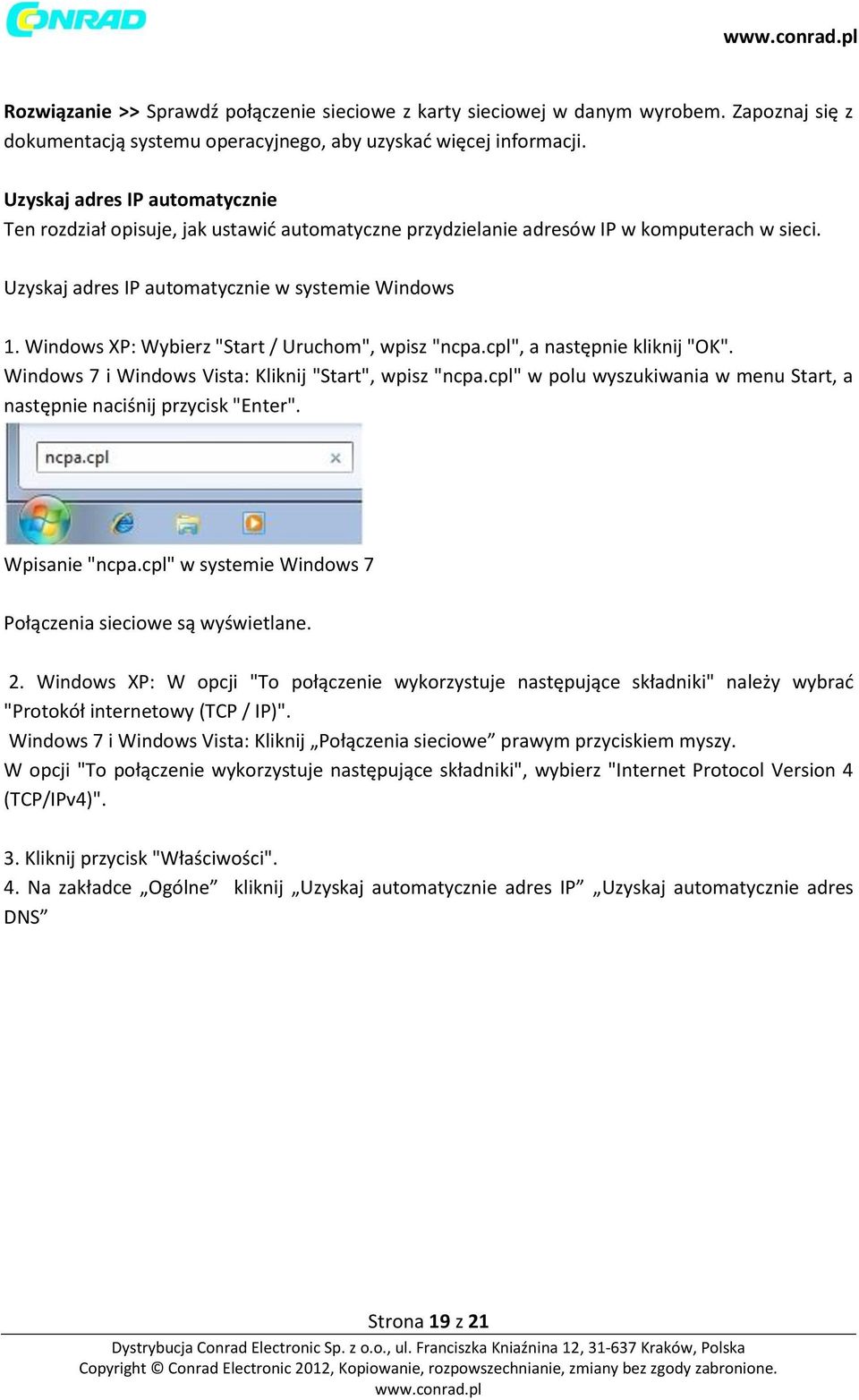 Windows XP: Wybierz "Start / Uruchom", wpisz "ncpa.cpl", a następnie kliknij "OK". Windows 7 i Windows Vista: Kliknij "Start", wpisz "ncpa.