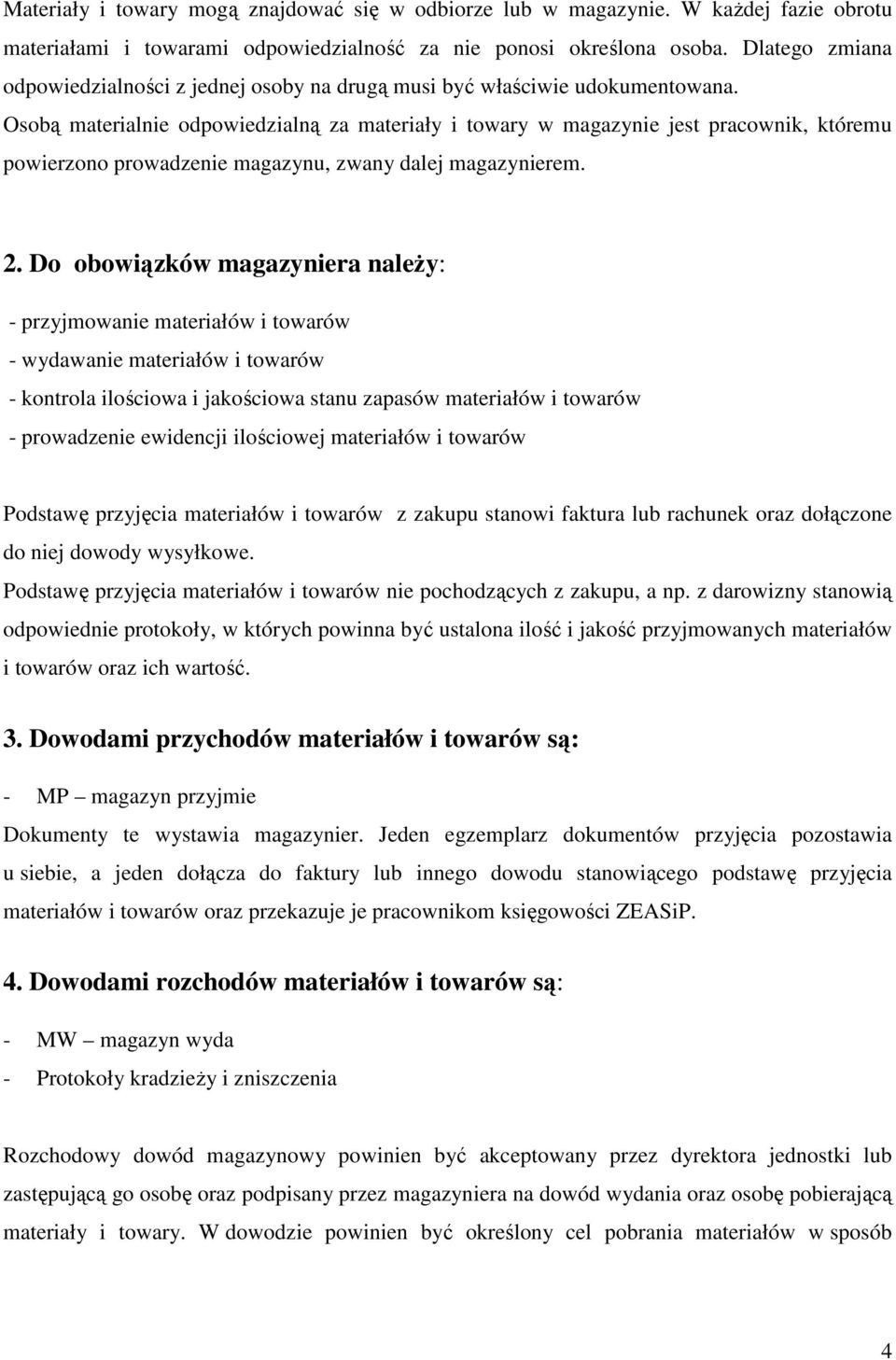 Osobą materialnie odpowiedzialną za materiały i towary w magazynie jest pracownik, któremu powierzono prowadzenie magazynu, zwany dalej magazynierem. 2.