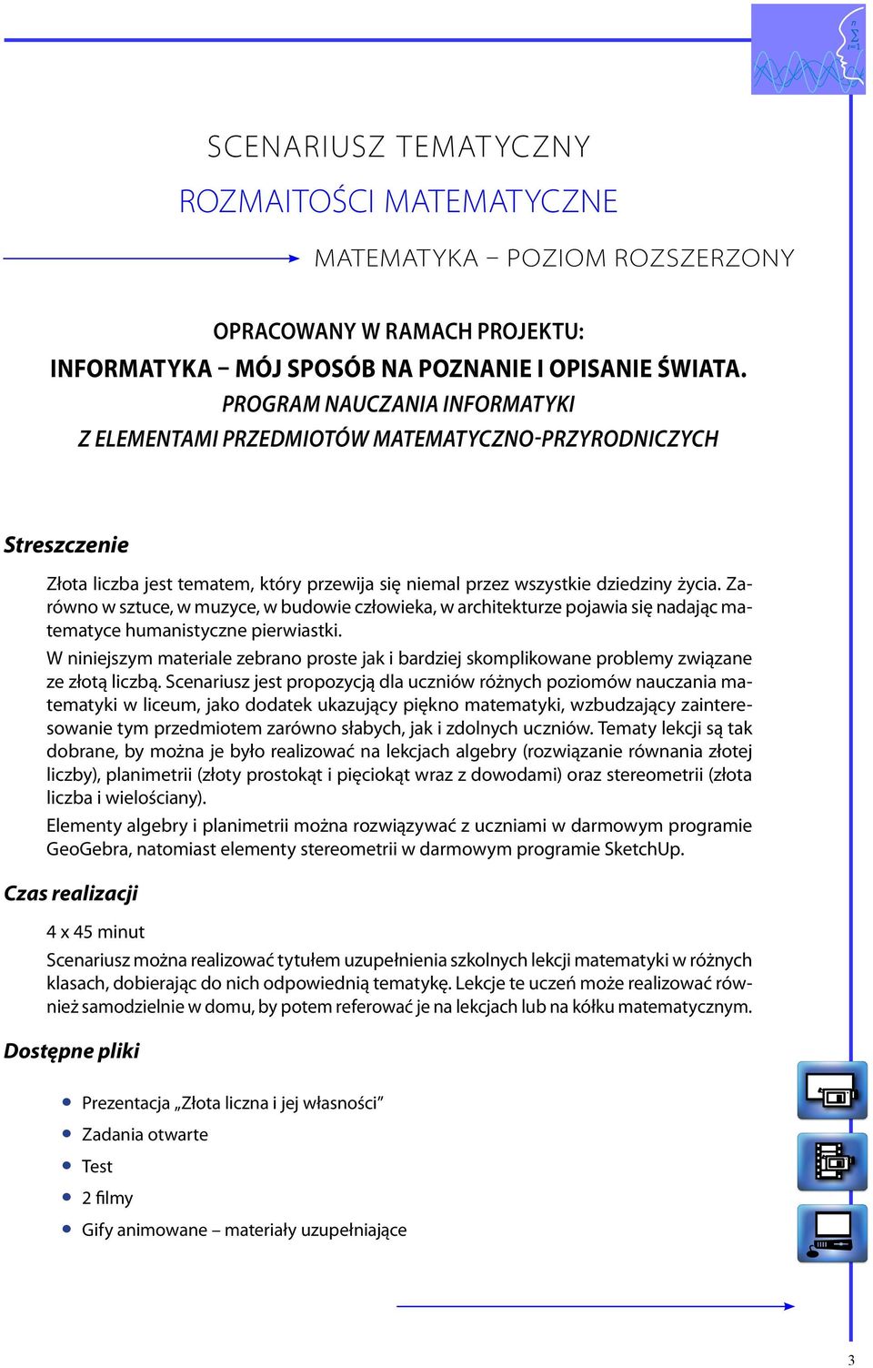 Zarówno w sztuce, w muzyce, w budowie człowieka, w architekturze pojawia się nadając matematyce humanistyczne pierwiastki.