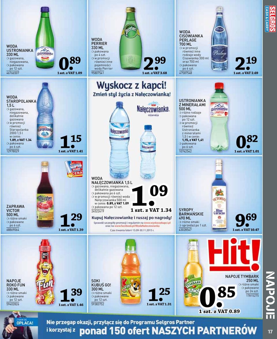 69 WODA STAROPOLANKA,5 L gazowana, niegazowana, delikatnie gazowana w promocji również Staropolanka 2000,5 l w cenie:.09, z VAT.34 pakowana po 6 szt. 2978029. 5 szt. z VAT.4 USTRONIANKA Z MINERAŁAMI 500 ML pakowana po 2 szt.