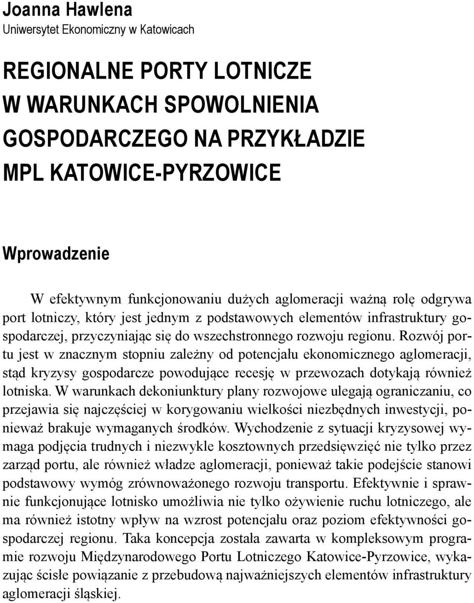 Rozwój portu jest w znacznym stopniu zależny od potencjału ekonomicznego aglomeracji, stąd kryzysy gospodarcze powodujące recesję w przewozach dotykają również lotniska.