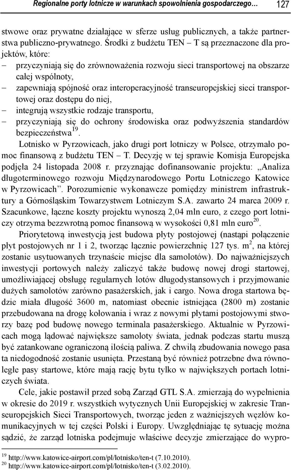 transeuropejskiej sieci transportowej oraz dostępu do niej, integrują wszystkie rodzaje transportu, przyczyniają się do ochrony środowiska oraz podwyższenia standardów bezpieczeństwa 19.