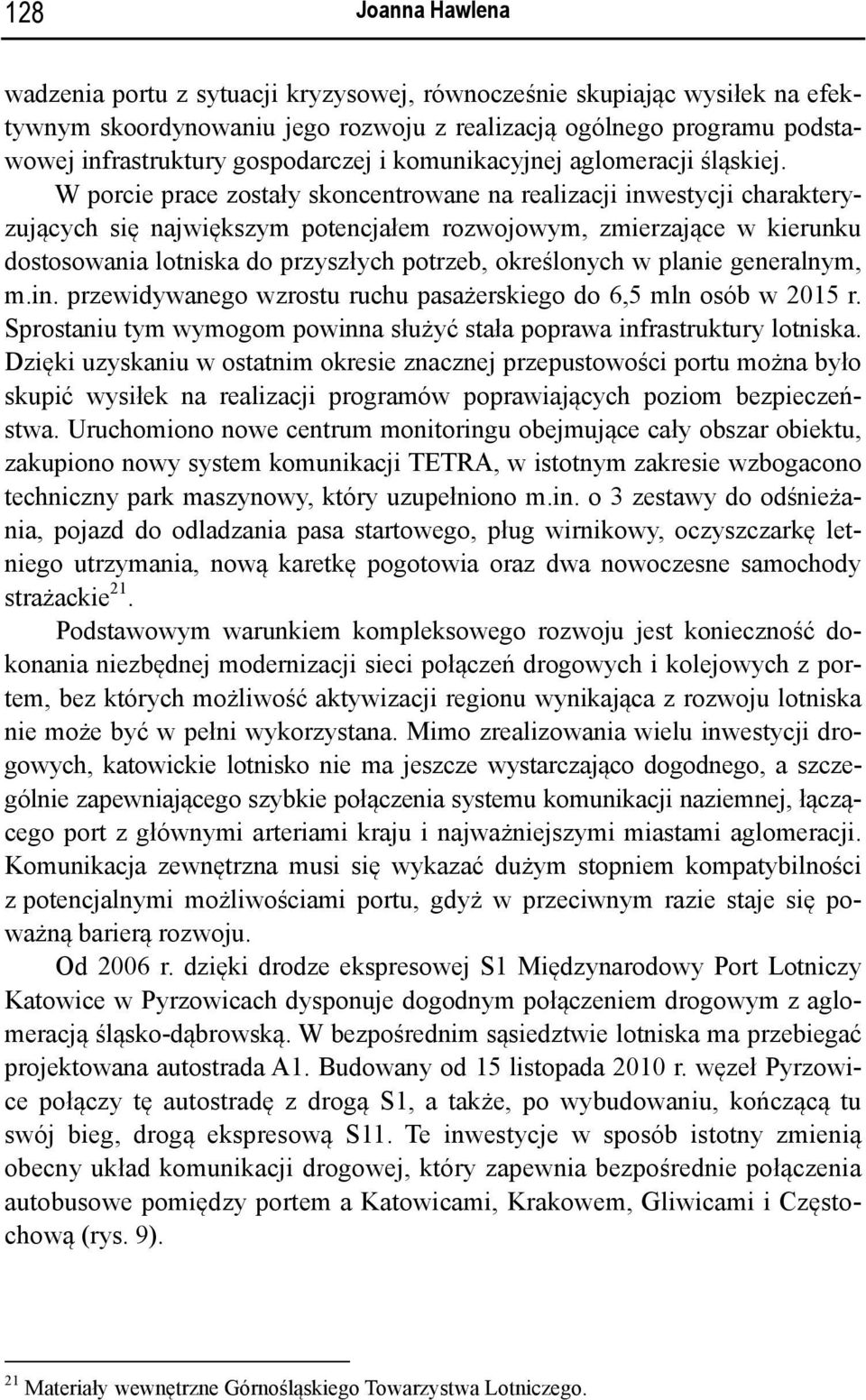 W porcie prace zostały skoncentrowane na realizacji inwestycji charakteryzujących się największym potencjałem rozwojowym, zmierzające w kierunku dostosowania lotniska do przyszłych potrzeb,