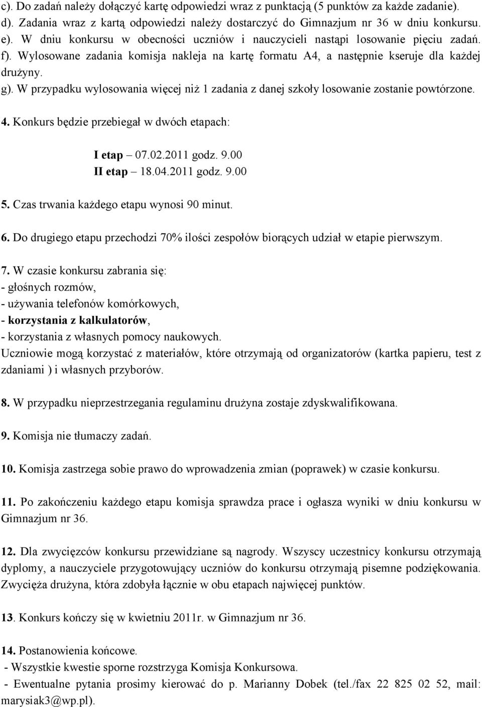 W przypadku wylosowania więcej niż 1 zadania z danej szkoły losowanie zostanie powtórzone. 4. Konkurs będzie przebiegał w dwóch etapach: I etap 07.02.2011 godz. 9.00 II etap 18.04.2011 godz. 9.00 5.