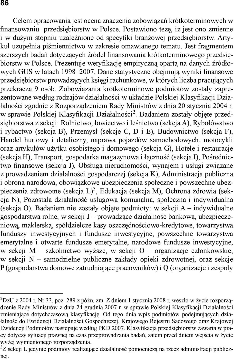 Jest fragmentem szerszych badań dotyczących źródeł finansowania krótkoterminowego przedsiębiorstw w Polsce. Prezentuje weryfikację empiryczną opartą na danych źródłowych GUS w latach 1998 2007.