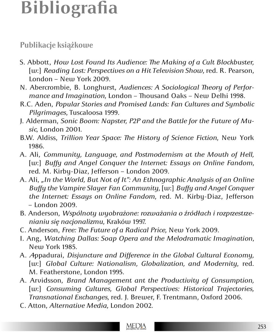 Aden, Popular Stories and Promised Lands: Fan Cultures and Symbolic Pilgrimages, Tuscaloosa 1999. J. Alderman, Sonic Boom: Napster, P2P and the Battle for the Future of Music, London 2001. B.W.