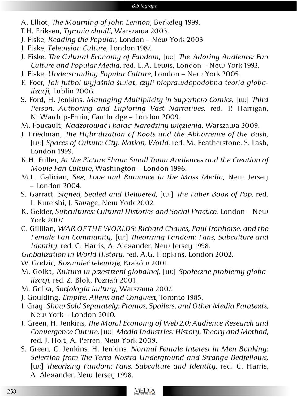 Fiske, Understanding Popular Culture, London New York 2005. F. Foer, Jak futbol wyjaśnia świat, czyli nieprawdopodobna teoria globalizacji, Lublin 2006. S. Ford, H.