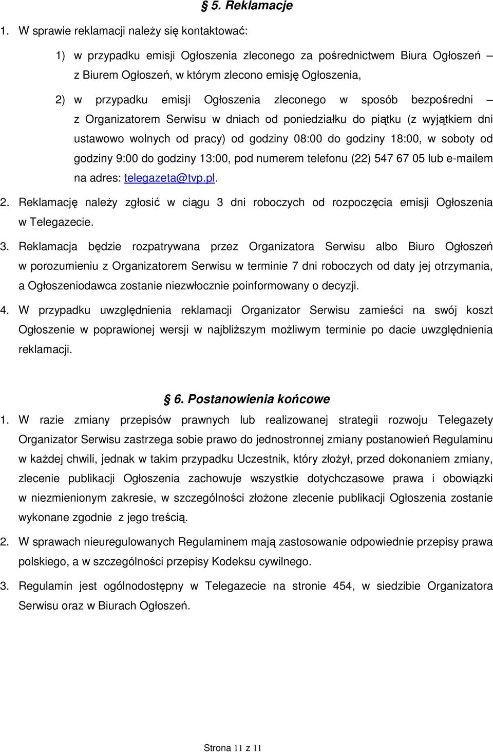 Ogłoszenia zleconego w sposób bezpośredni z Organizatorem Serwisu w dniach od poniedziałku do piątku (z wyjątkiem dni ustawowo wolnych od pracy) od godziny 08:00 do godziny 18:00, w soboty od godziny