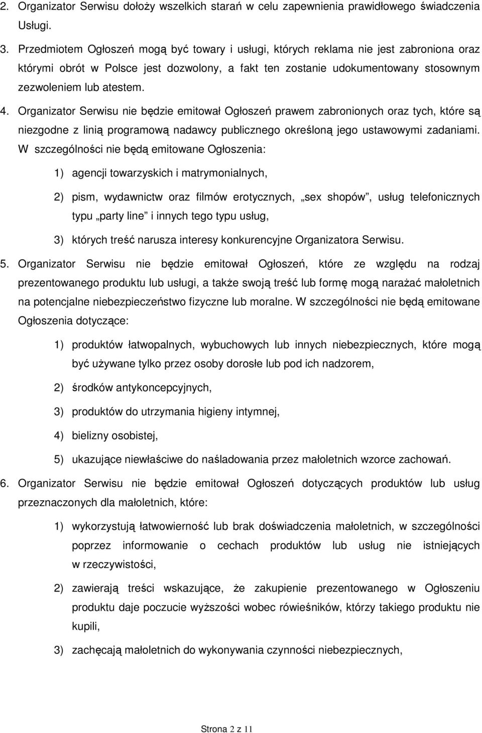 Organizator Serwisu nie będzie emitował Ogłoszeń prawem zabronionych oraz tych, które są niezgodne z linią programową nadawcy publicznego określoną jego ustawowymi zadaniami.