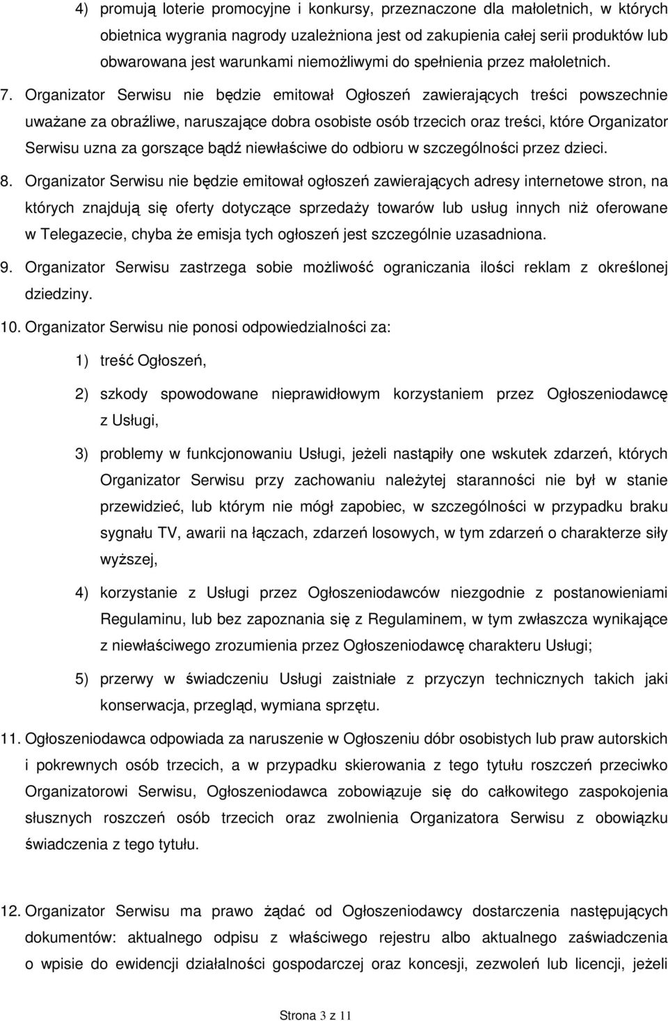 Organizator Serwisu nie będzie emitował Ogłoszeń zawierających treści powszechnie uwaŝane za obraźliwe, naruszające dobra osobiste osób trzecich oraz treści, które Organizator Serwisu uzna za