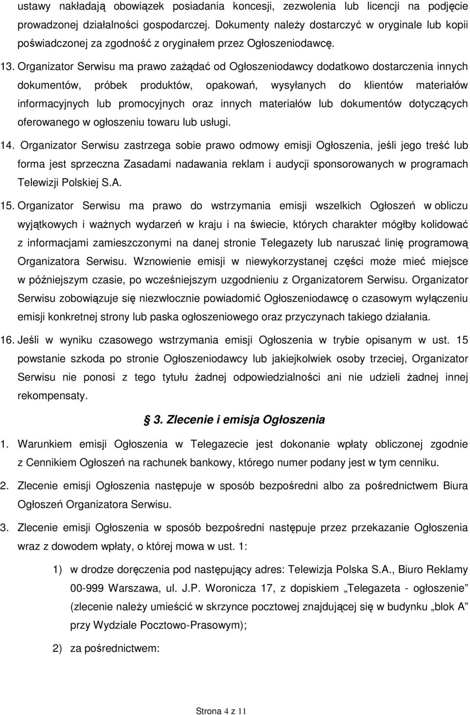 Organizator Serwisu ma prawo zaŝądać od Ogłoszeniodawcy dodatkowo dostarczenia innych dokumentów, próbek produktów, opakowań, wysyłanych do klientów materiałów informacyjnych lub promocyjnych oraz