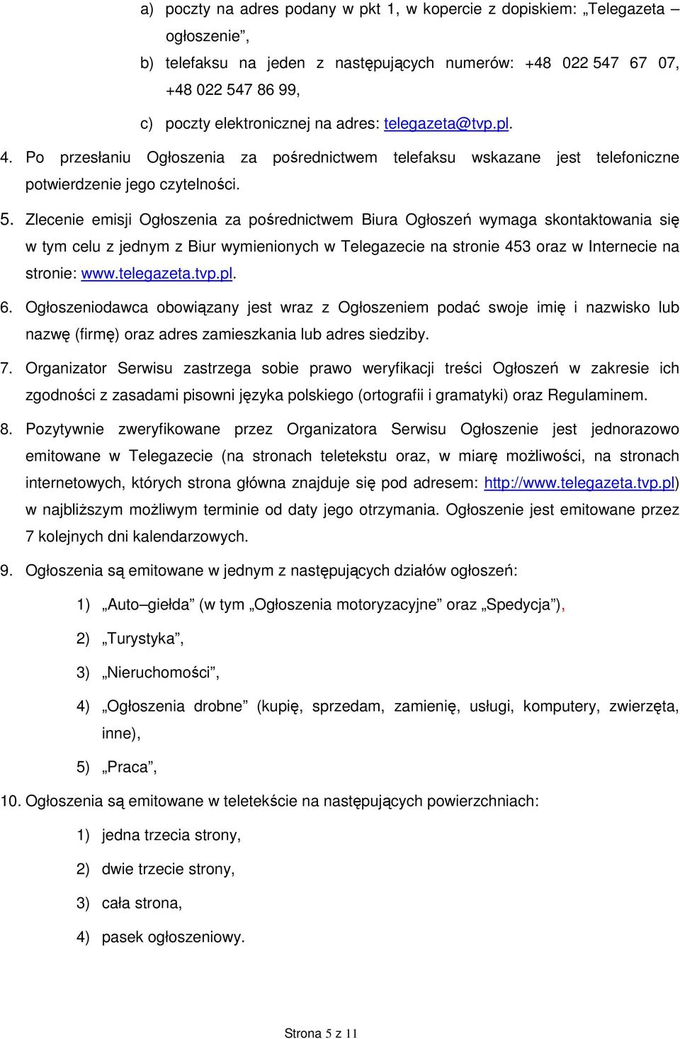 Zlecenie emisji Ogłoszenia za pośrednictwem Biura Ogłoszeń wymaga skontaktowania się w tym celu z jednym z Biur wymienionych w Telegazecie na stronie 453 oraz w Internecie na stronie: www.telegazeta.