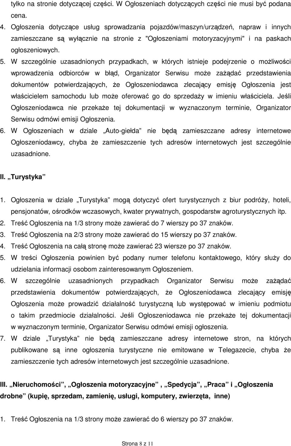 W szczególnie uzasadnionych przypadkach, w których istnieje podejrzenie o moŝliwości wprowadzenia odbiorców w błąd, Organizator Serwisu moŝe zaŝądać przedstawienia dokumentów potwierdzających, Ŝe