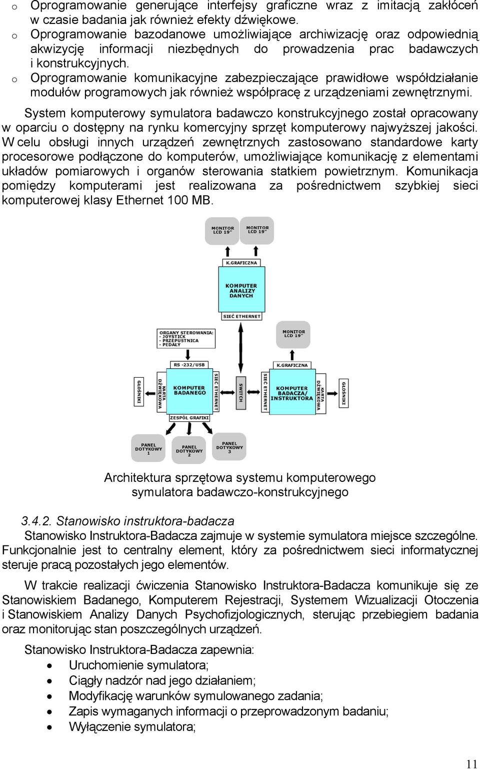 Oprogramowanie komunikacyjne zabezpieczające prawidłowe współdziałanie modułów programowych jak również współpracę z urządzeniami zewnętrznymi.