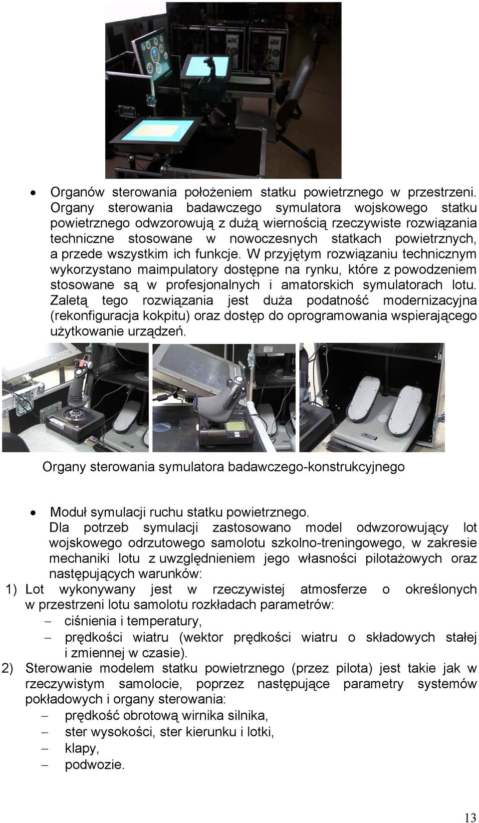 wszystkim ich funkcje. W przyjętym rozwiązaniu technicznym wykorzystano maimpulatory dostępne na rynku, które z powodzeniem stosowane są w profesjonalnych i amatorskich symulatorach lotu.