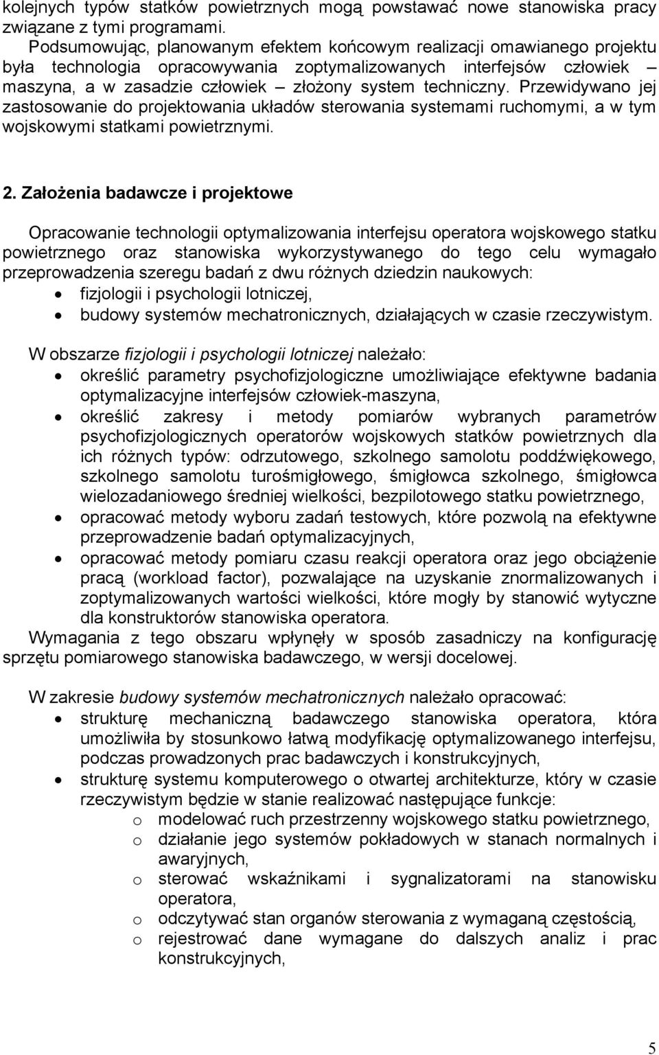 Przewidywano jej zastosowanie do projektowania układów sterowania systemami ruchomymi, a w tym wojskowymi statkami powietrznymi. 2.