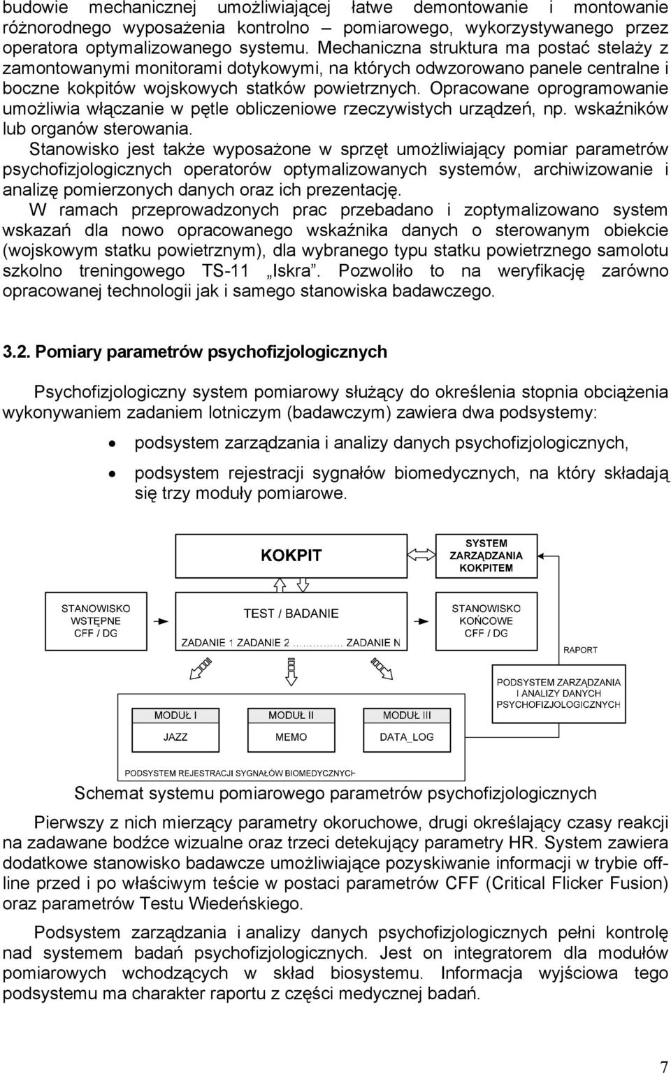 Opracowane oprogramowanie umożliwia włączanie w pętle obliczeniowe rzeczywistych urządzeń, np. wskaźników lub organów sterowania.