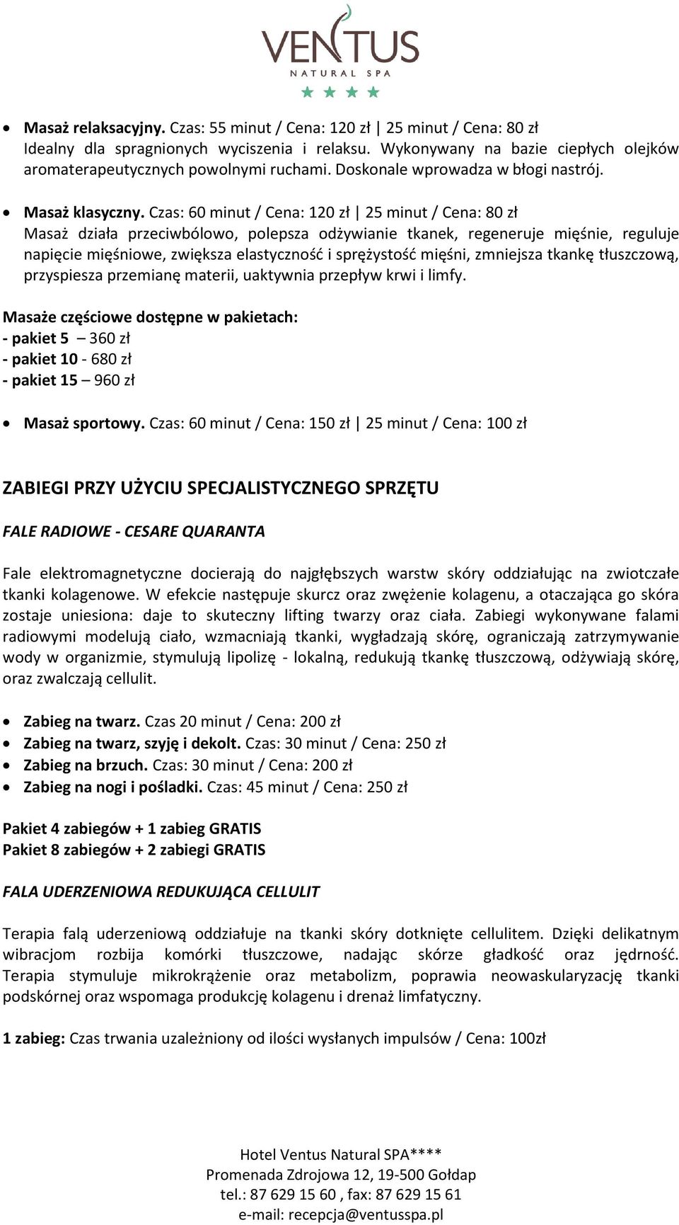 Czas: 60 minut / Cena: 120 zł 25 minut / Cena: 80 zł Masaż działa przeciwbólowo, polepsza odżywianie tkanek, regeneruje mięśnie, reguluje napięcie mięśniowe, zwiększa elastyczność i sprężystość