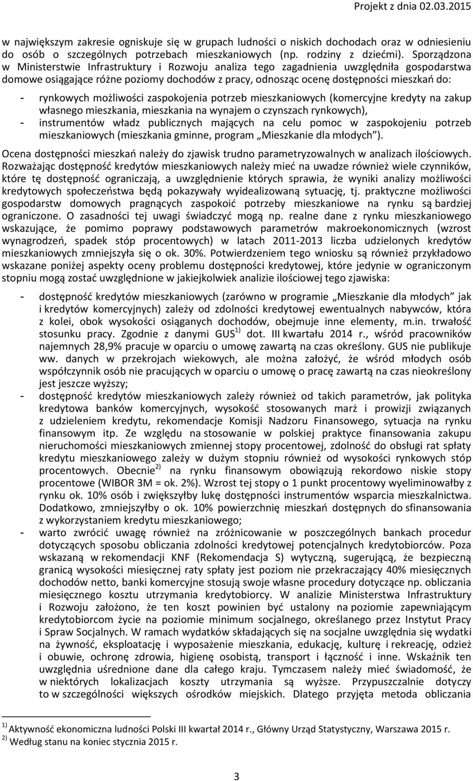 rynkowych możliwości zaspokojenia potrzeb mieszkaniowych (komercyjne kredyty na zakup własnego mieszkania, mieszkania na wynajem o czynszach rynkowych), - instrumentów władz publicznych mających na