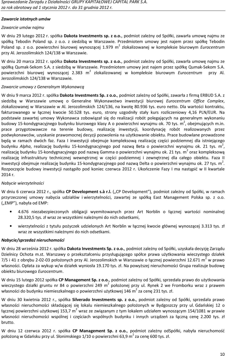 Jerozolimskich 124/138 w Warszawie. W dniu 20 marca 2012 r. spółka Dakota Investments sp. z o.o., podmiot zależny od Spółki, zawarła umowę najmu ze spółką Qumak-Sekom S.A. z siedzibą w Warszawie.