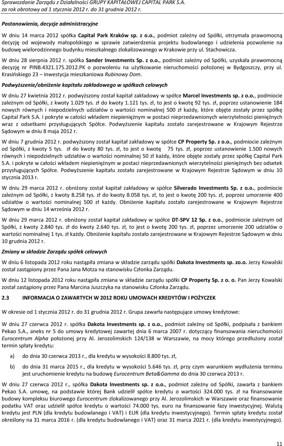 spółka Sander Investments Sp. z o.o., podmiot zależny od Spółki, uzyskała prawomocną decyzję nr PINB.4321.175.2012.PK o pozwoleniu na użytkowanie nieruchomości położonej w Bydgoszczy, przy ul.