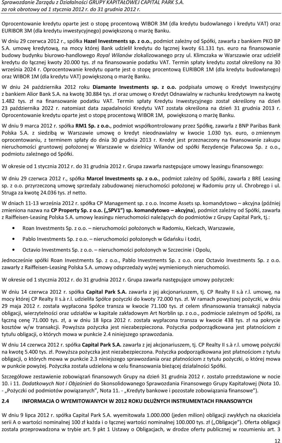 euro na finansowanie budowy budynku biurowo-handlowego Royal Wilanów zlokalizowanego przy ul. Klimczaka w Warszawie oraz udzielił kredytu do łącznej kwoty 20.000 tys. zł na finansowanie podatku VAT.