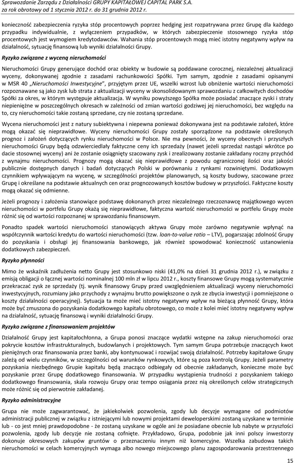 Ryzyko związane z wyceną nieruchomości Nieruchomości Grupy generujące dochód oraz obiekty w budowie są poddawane corocznej, niezależnej aktualizacji wyceny, dokonywanej zgodnie z zasadami