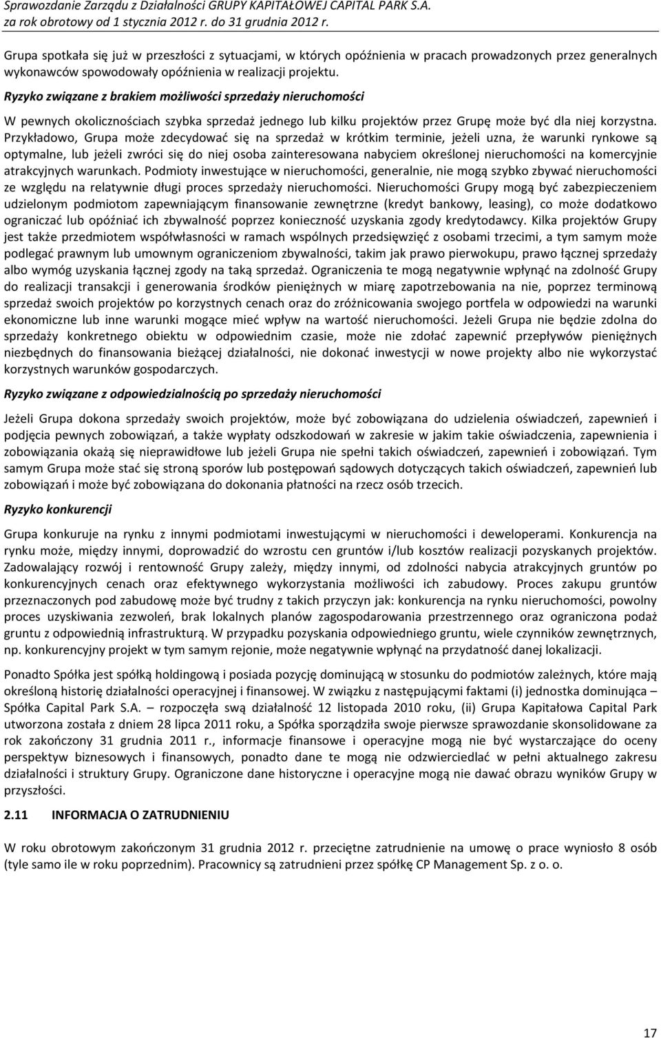 Przykładowo, Grupa może zdecydować się na sprzedaż w krótkim terminie, jeżeli uzna, że warunki rynkowe są optymalne, lub jeżeli zwróci się do niej osoba zainteresowana nabyciem określonej